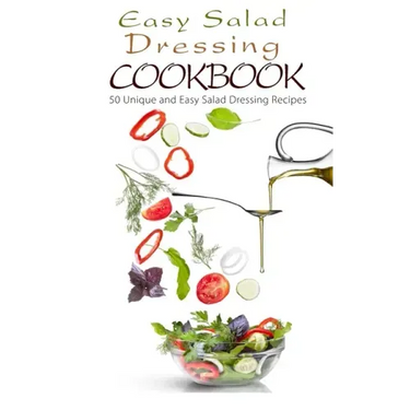 Easy Salad Dressing Cookbook: 50 Unique and Easy Salad Dressing Recipes