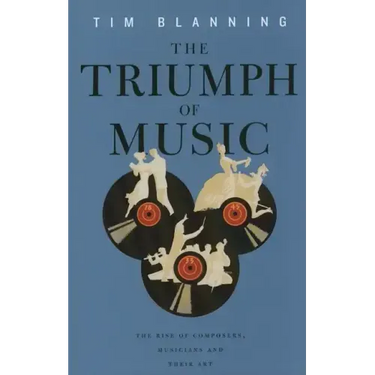 Triumph of Music: The Rise of Composers, Musicians and Their Art