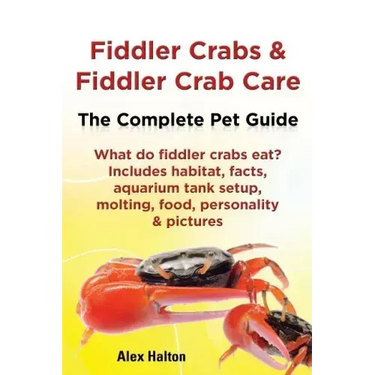 Fiddler Crabs & Fiddler Crab Care. Complete Pet Guide. What Do Fiddler Crabs Eat? Includes Habitat, Facts, Aquarium Tank Setup, Molting, Food, Persona