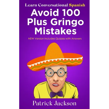 Avoid 100 Plus Gringo Mistakes - Learn Conversational Spanish: NEW & Improved Edition Includes Exercises with Questions & Answers