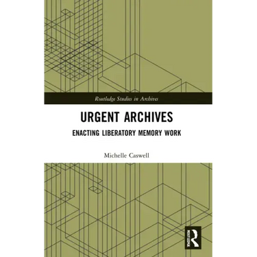 Urgent Archives: Enacting Liberatory Memory Work