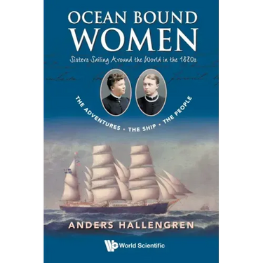 Ocean Bound Women: Sisters Sailing Around the World in the 1880s - The Adventures-The Ship-The People