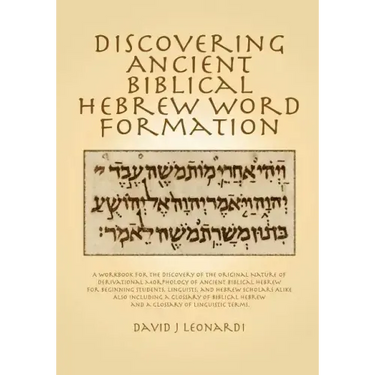 Discovering Ancient Biblical Hebrew Word Formation: A Workbook for the Discovery of the Original Nature of Derivational Morphology of Ancient Biblical