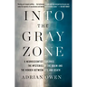 Into the Gray Zone: A Neuroscientist Explores the Mysteries of the Brain and the Border Between Life and Death