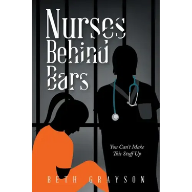 Nurses Behind Bars: You Can't Make This Stuff Up
