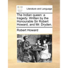 The Indian Queen: A Tragedy. Written by the Honourable Sir Robert Howard, and Mr. Dryden.