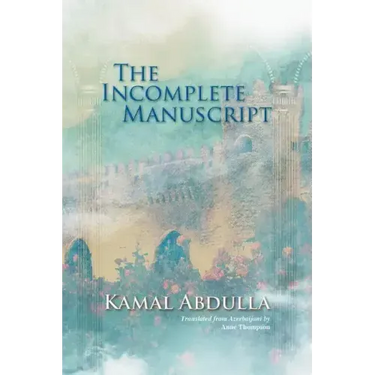 The Incomplete Manuscript: Translated from Azerbaijani by Anne Thompson