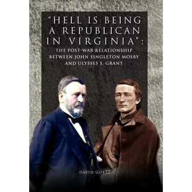 Hell is being Republican in Virginia: The Post-War Relationship between John Singleton Mosby and Ulysses S. Grant