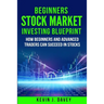 Beginners Stock Market Investing Blueprint: How Beginners and Advanced Traders Can Succeed In Stocks