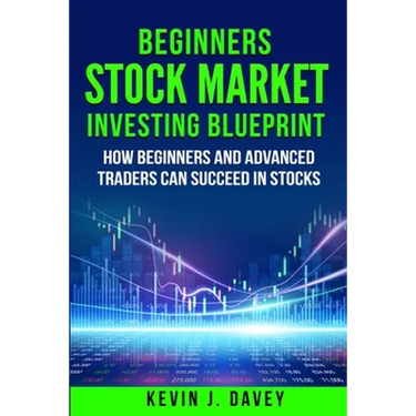 Beginners Stock Market Investing Blueprint: How Beginners and Advanced Traders Can Succeed In Stocks