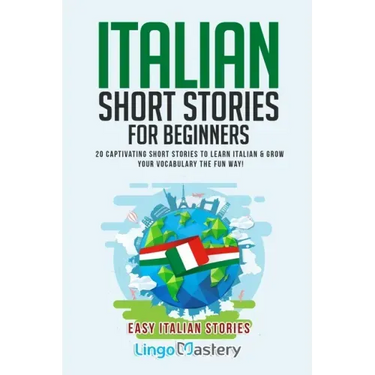 Italian Short Stories for Beginners: 20 Captivating Short Stories to Learn Italian & Grow Your Vocabulary the Fun Way!