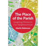 The Place of the Parish: Imagining Mission in Our Neighbourhood
