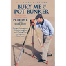 Bury Me In A Pot Bunker (New Special Edition): Design Philosophies, Creative Insights and Playing Tips to Improve Your Score from the World's Most Cha