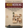 Woodworking: The Ultimate Guide to Building Creative Projects (A Step-by-step Beginner's Guide to Woodworking and Its Techniques)