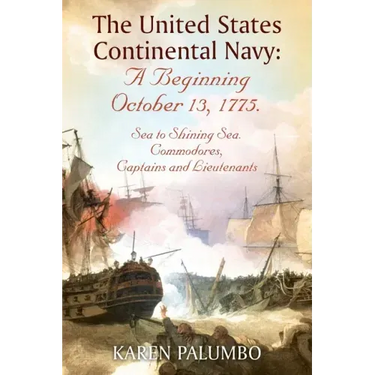 The United States Continental Navy: A Beginning October 13, 1775.: Sea to Shining Sea. Commodores, Captains and Lieutenants