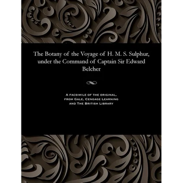 The Botany of the Voyage of H. M. S. Sulphur, Under the Command of Captain Sir Edward Belcher