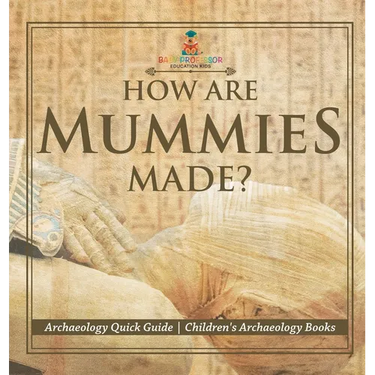 How Are Mummies Made? Archaeology Quick Guide Children's Archaeology Books