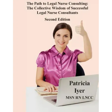 The Path to Legal Nurse Consulting, Second Edition: The Collective Wisdom of Successful Legal Nurse Consultants