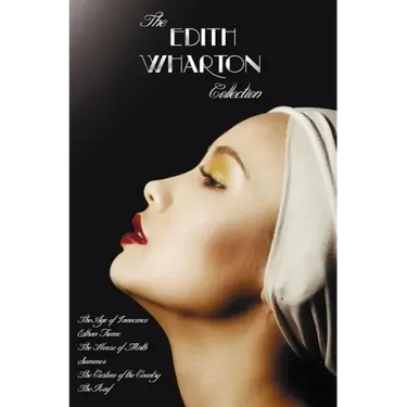 The Edith Wharton Collection (Complete and Unabridged) Including: The Age of Innocence, Ethan Frome, the House of Mirth, Summer, the Custom of the Cou