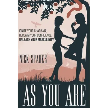 As You Are: Ignite Your Charisma, Reclaim Your Confidence, Unleash Your Masculinity
