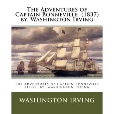 The Adventures of Captain Bonneville (1837) by: Washington Irving