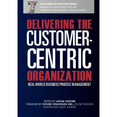 Delivering the Customer-Centric Organization: Real-World Business Process Management