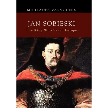 Jan Sobieski: The King Who Saved Europe