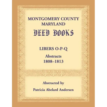 Montgomery County, Maryland Deed Books: Libers O-P-Q Abstracts, 1808-1813