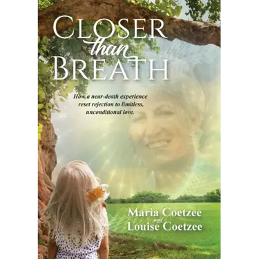 Closer than Breath: How a near-death experience reset rejection to limitless, unconditional love.