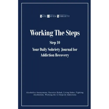 Working the Steps: Step 10 Your daly sobriety journal for Addiction Recovery: Alcoholics Anonymous, Narcotics, Rehab, Living Sober, Fight