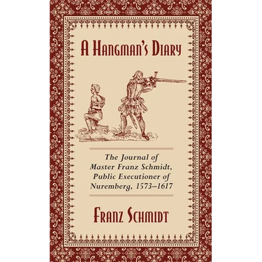 A Hangman's Diary: The Journal of Master Franz Schmidt, Public Executioner of Nuremberg, 1573-1617
