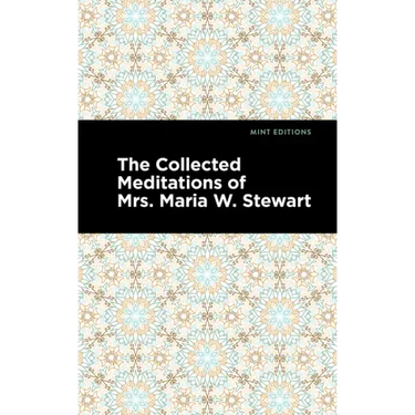 The Collected Meditations of Mrs. Maria W. Stewart