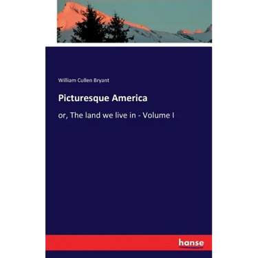 Picturesque America: or, The land we live in - Volume I