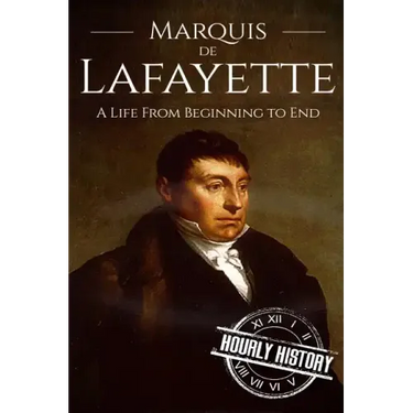 Marquis de Lafayette: A Life From Beginning to End