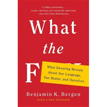 What the F: What Swearing Reveals about Our Language, Our Brains, and Ourselves