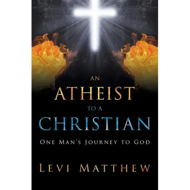 An Atheist to a Christian: One Man's Journey to God