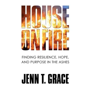 House on Fire: Finding Resilience, Hope, and Purpose in the Ashes