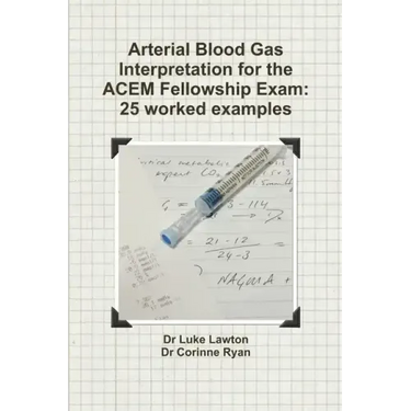 Arterial Blood Gas Interpretation for the ACEM Fellowship Exam: 25 worked examples
