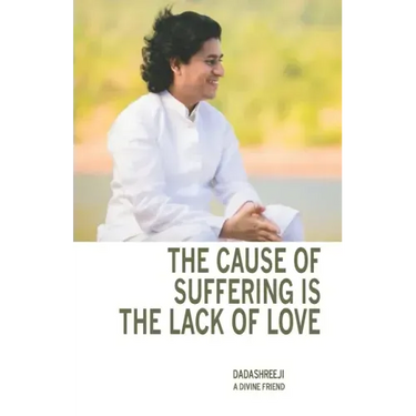 The Cause of Suffering is the Lack of Love: is a compilation of teachings and guidance