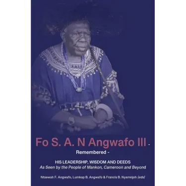 Fo S. A. N Angwafo III Remembered: As Seen by the People of Mankon, Cameroon and Beyond