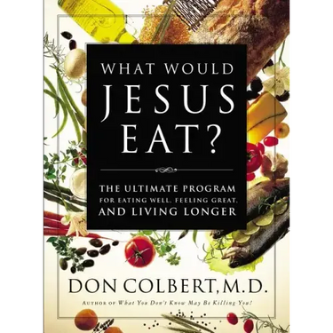 What Would Jesus Eat?: The Ultimate Program for Eating Well, Feeling Great, and Living Longer