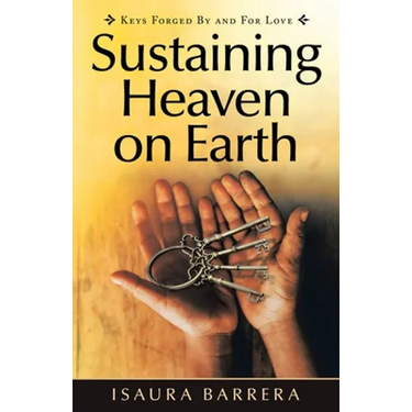 Sustaining Heaven on Earth: Keys Forged by and for Love