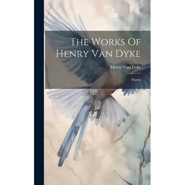 The Works Of Henry Van Dyke: Poems