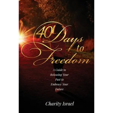 40 Days to Freedom: A Guide to Releasing the Past to Embrace Your Future