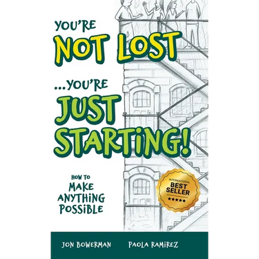 You're Not Lost...You're Just Starting!: How to Make Anything Possible