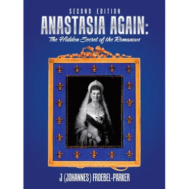 Anastasia Again: the Hidden Secret of the Romanovs: Second Edition