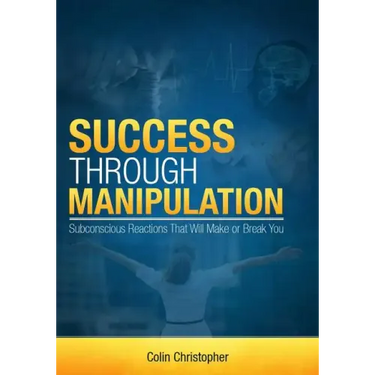 Success Through Manipulation: Subconscious Reactions That Will Make Or Break You