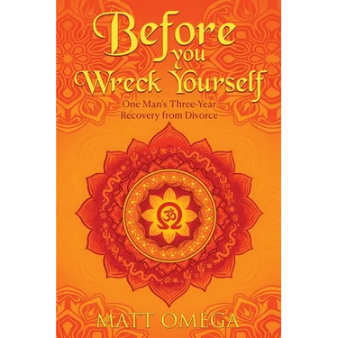 Before You Wreck Yourself: One Man's Three-Year Recovery from Divorce