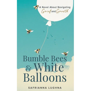 Bumble Bees & White Balloons: A Novel About Navigating Grief and Growth
