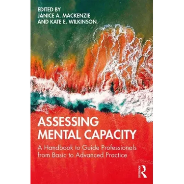 Assessing Mental Capacity: A Handbook to Guide Professionals from Basic to Advanced Practice